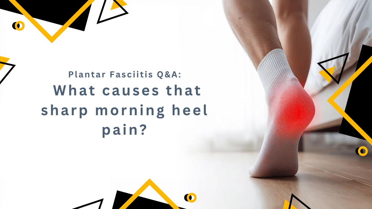 Plantar Fasciitis Q&A: What causes that sharp morning heel pain?