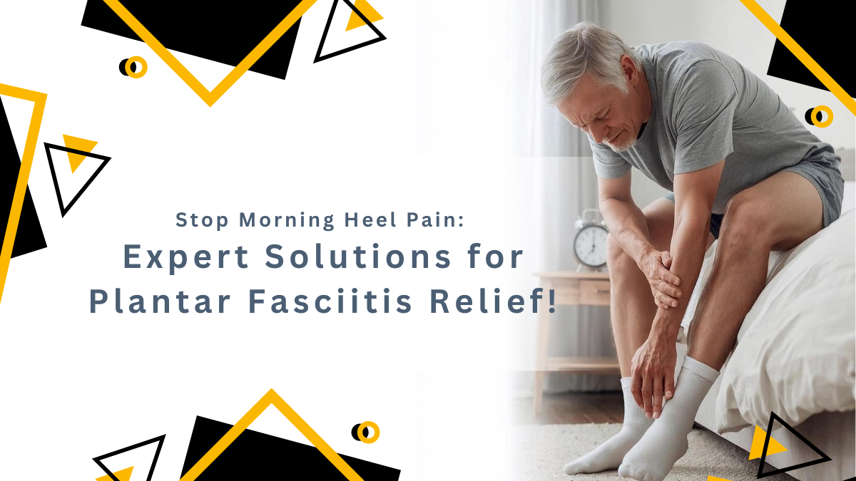Stop Morning Heel Pain: Expert Solutions for Plantar Fasciitis Relief