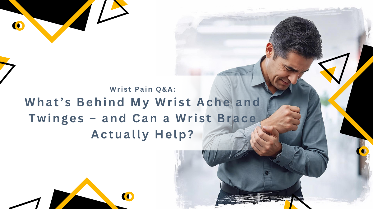 Wrist Pain Q&A: What’s Behind My Wrist Ache and Twinges – and Can a Wrist Brace Actually Help?