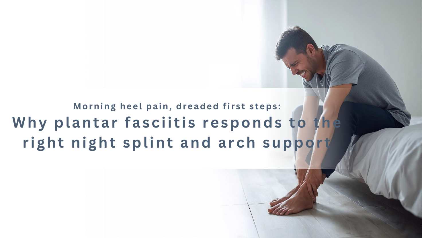 Why plantar fasciitis responds to the right night splint and arch support